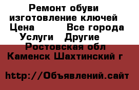 Ремонт обуви , изготовление ключей › Цена ­ 100 - Все города Услуги » Другие   . Ростовская обл.,Каменск-Шахтинский г.